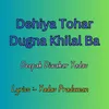 About Dehiya Tohar Dugna Khilal Ba Song